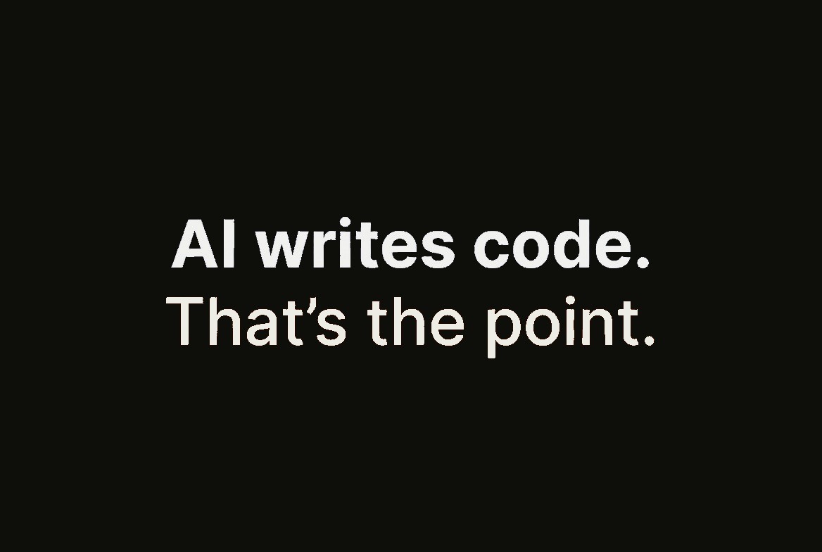 AI writes code now. That's the point.